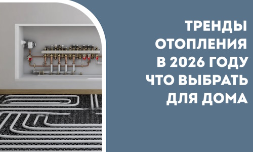 Тренды отопления в 2026 году что выбрать для дома в Воскресенске